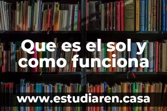 Que es el sol y como funciona