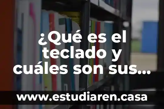 ¿Qué es el teclado y cuáles son sus partes?