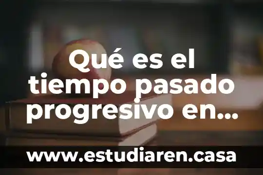 Qué es el tiempo pasado progresivo en inglés