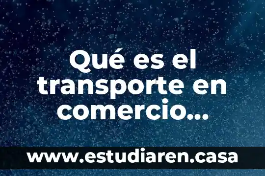 Que es ci en comercio exterior 7 Qué es el transporte en comercio internacional