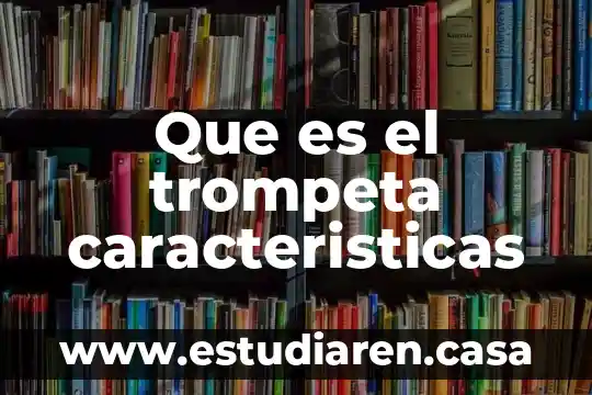 Que es el trompeta caracteristicas