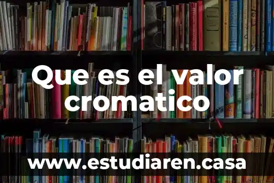 Que es el valor y sus caracteristicas 8 Que es el valor cromatico