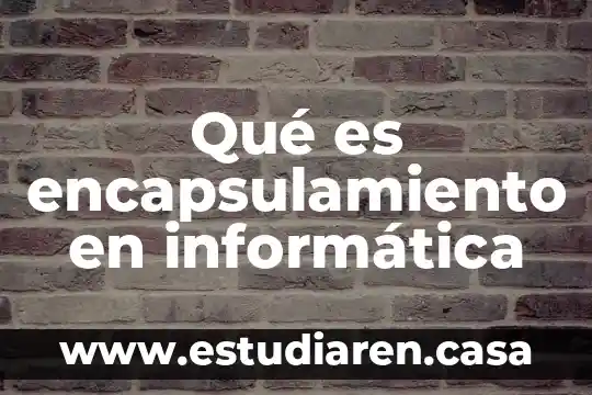 Qué es encapsulamiento en informática