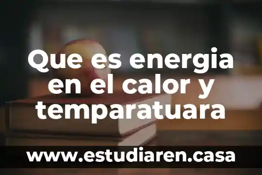 Que es energia en el calor y temparatuara