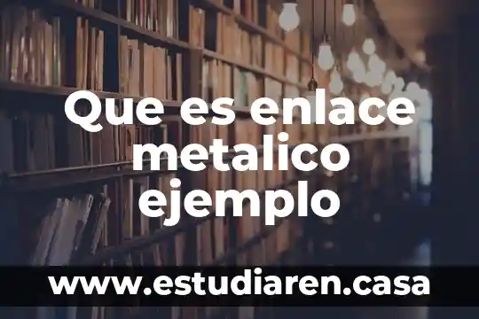 Que es enlace metalico ejemplo