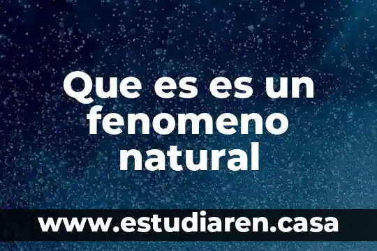 Que es un fenomeno fisico natural 4 Que es es un fenomeno natural