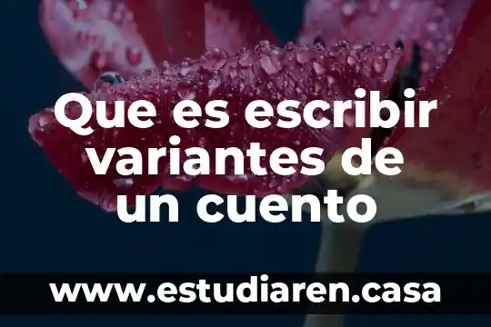 Que es escribir variantes de un cuento