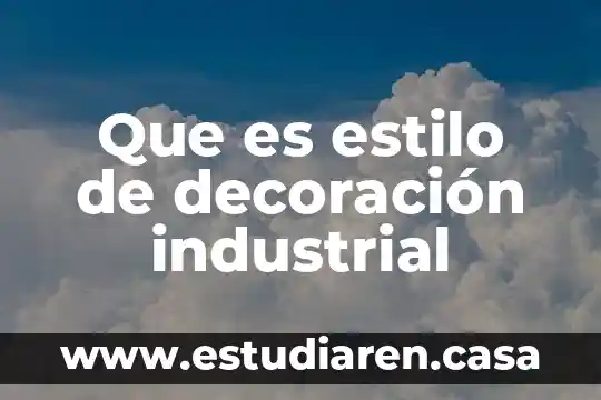 Qué es el estilo de liderazgo relacionado 8 Que es estilo de decoración industrial