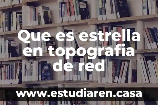Que es estrella en topografia de red