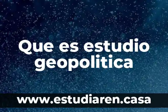 Que es estudio geopolitica