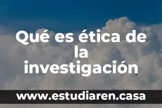 Qué es ética de la investigación