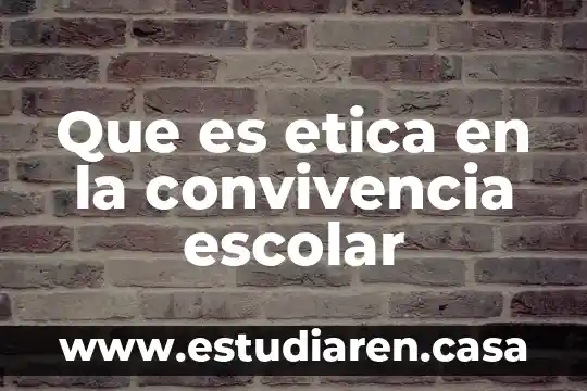 Que es un servicio escolar 5 Que es etica en la convivencia escolar
