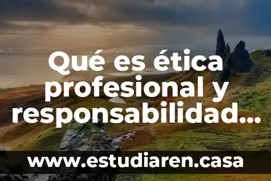 Qué es la responsabilidad patrimonial de los poderes públicos 6 Qué es ética profesional y responsabilidad social