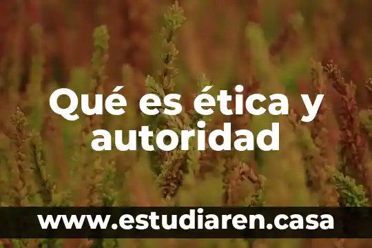 Que es autoridad agraria 7 Qué es ética y autoridad