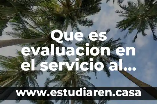 Que es evaluacion y como nos justeria que nos evaluaran 6 Que es evaluacion en el servicio al cliente