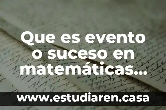 Qué es un evento ejemplos 3 Que es evento o suceso en matemáticas ejemplos