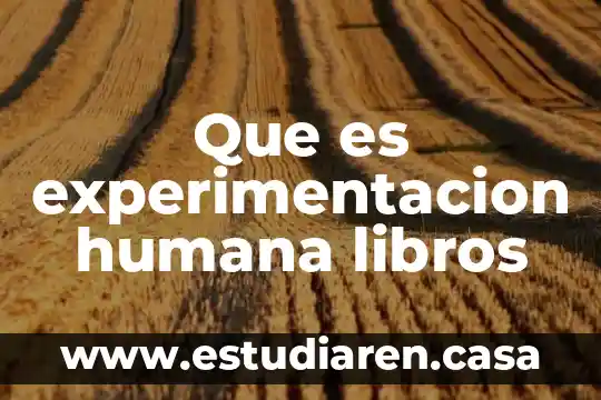 Que es experimentacion humana libros