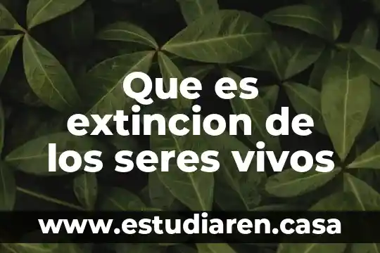 Que es la respuesta a estímulos de los seres vivos 8 Que es extincion de los seres vivos