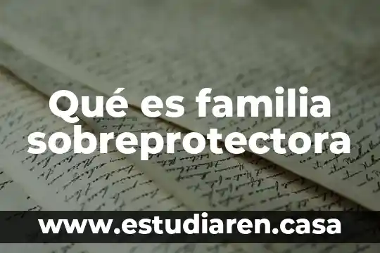 Que es una familia exitosa 5 Qué es familia sobreprotectora