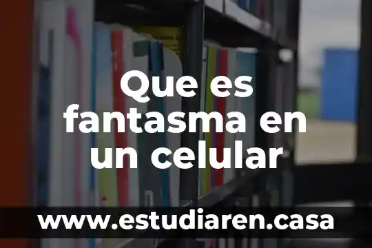 Que es fantasma en un celular