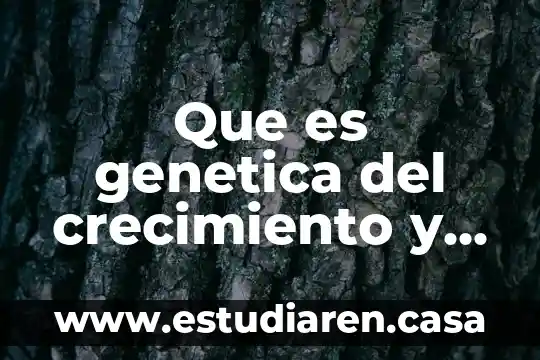 Que es genetica del crecimiento y desarrollo