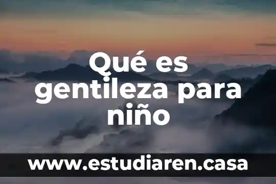 Que es desarrollo socioemocional del niño 5 Qué es gentileza para niño