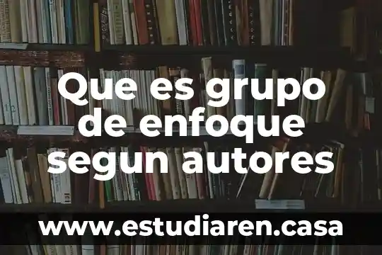 Que es grupo de enfoque segun autores