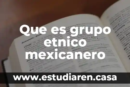 Que es un grupo etnico a nivel mundial 7 Que es grupo etnico mexicanero