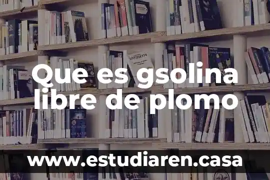 Baterías de ácido plomo que es 5 Que es gsolina libre de plomo