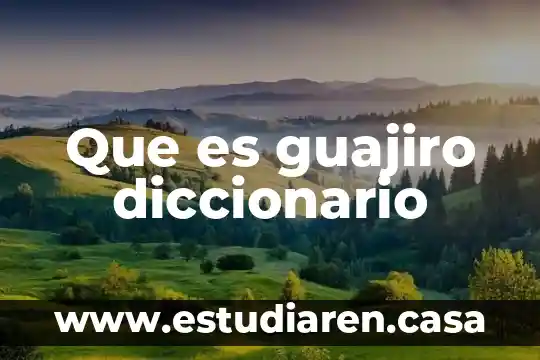 Que es guajiro diccionario 17 Que es guajiro diccionario