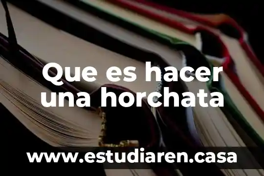 Que es hacer apañe 7 Que es hacer una horchata