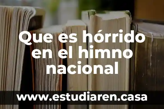 Que es hórrido en el himno nacional 6 Que es hórrido en el himno nacional