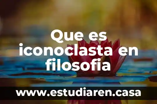 Que es una verdad en filosofia 5 Que es iconoclasta en filosofia