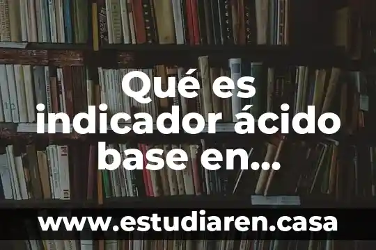 Qué es indicador ácido base en química