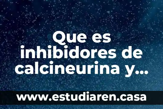 Que es inhibidores de calcineurina y para que sirve