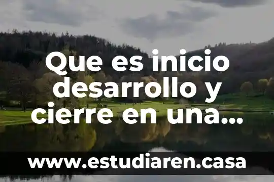 Que es inicio desarrollo y cierre en una historia