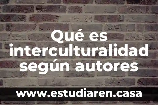Que es interculturalidad de las comunidades y en instituciones gubernamentales 6 Qué es interculturalidad según autores