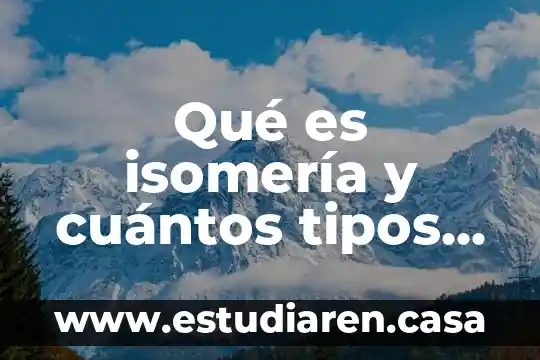 Qué es isomería y cuántos tipos hay