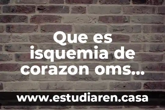 Que es isquemia de corazon oms en mexico