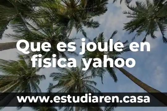 Que es ley de joule en fisica 3 Que es joule en fisica yahoo