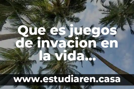 Que es juegos de invacion en la vida cotidiana