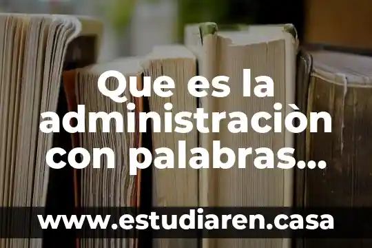 Que es la administraciòn con palabras que se entienden