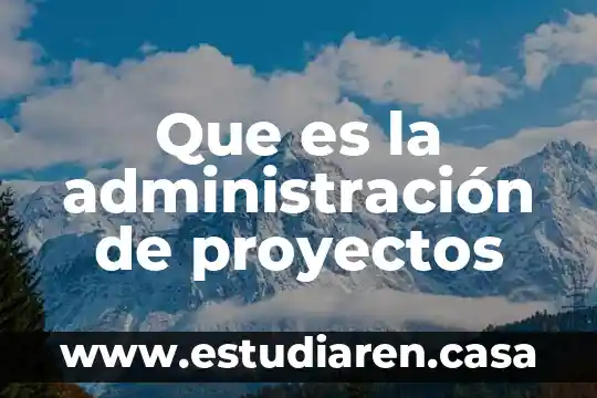 Que es la administración de proyectos