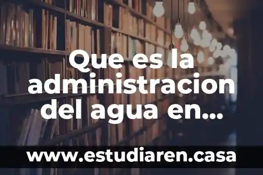 Que es la administracion del agua en méxico