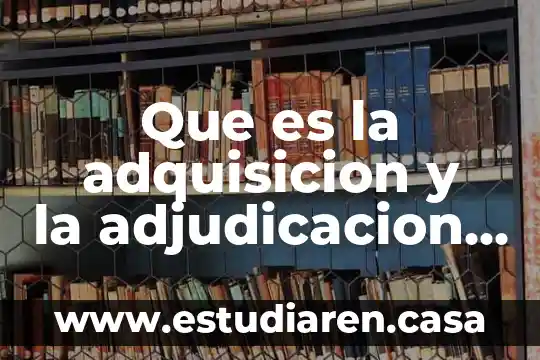 Adjudicación de un contrato que es 3 Que es la adquisicion y la adjudicacion en derecho