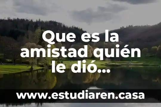 Que es la amistad quién le dió significado