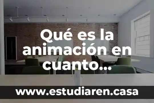 Qué es la animación en cuanto conjunto de métodos