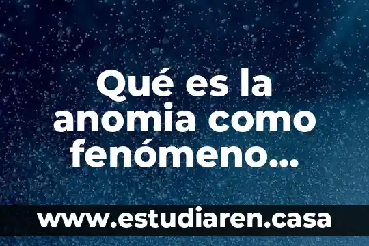Que es un fenomeno fisico natural 5 Qué es la anomia como fenómeno social