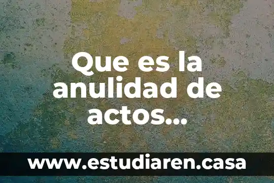 Que es la anulidad de actos administrativos