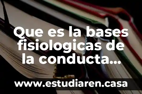 Que es la bases fisiologicas de la conducta animal